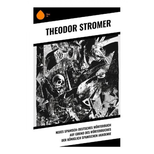 Theodor Stromer - Neues Spanisch-Deutsches Wörterbuch Auf Grund des Wörterbuches der Königlich spanischen Akademie