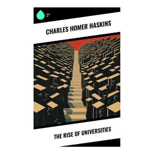 Charles Homer Haskins - The Rise of Universities