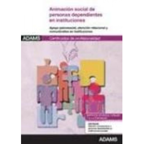 Animación social para personas dependientes en instituciones : certificado de profesionalidad atención sociosanitaria a personas dependientes en insti