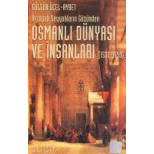 Gülgün Ücel-Aybet - Avrupali Seyyahlarin Gözünden Osmanli Dünyasi ve Insanlari 1530-1699