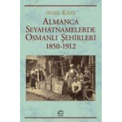 Aysel Kaya - Almanca Seyahatnamelerde Osmanli Sehirleri 1850-1912