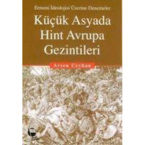 Arsen Ceyhan - Kücük Asyada Hint Avrupa Gezintileri Ermeni Ideolojisi Üzerine Denemeler