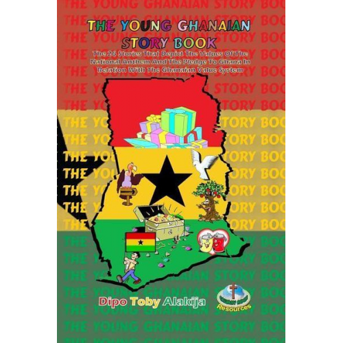 Dipo Toby Alakija - The Young Ghanaian Story Book: The 26 Stories That Depict The Values Of National Anthem And The Pledge To Ghana In Relation With The Value System