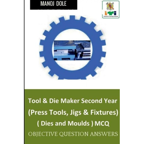 Manoj Dole - Tool & Die Maker Second Year (Press Tools, Jigs & Fixtures) Dies & Moulds MCQ