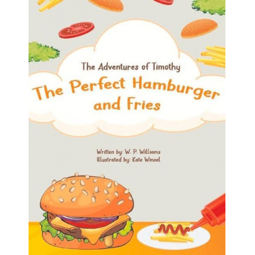 W. Williams - The Adventures of Timothy: The Perfect Hamburger and Fries