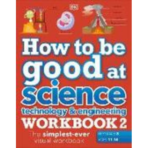 DK - How to be Good at Science, Technology & Engineering Workbook 2, Ages 11-14 (Key Stage 3): The Simplest-Ever Visual Workbook