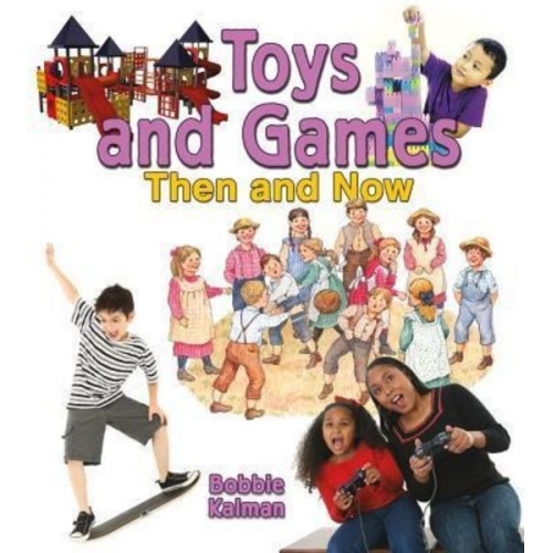 Bobbie Kalman - Toys and Games Then and Now