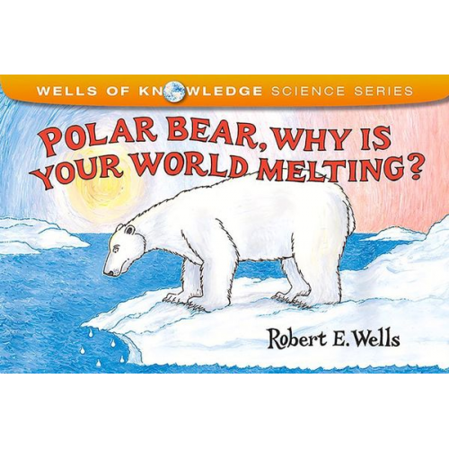 Robert E. Wells - Polar Bear, Why Is Your World Melting?
