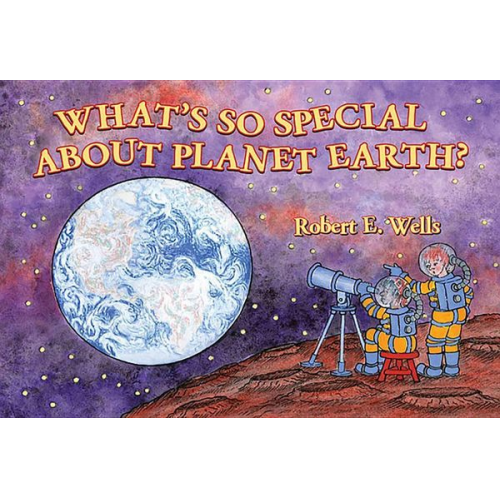 Robert E. Wells - What's So Special about Planet Earth?