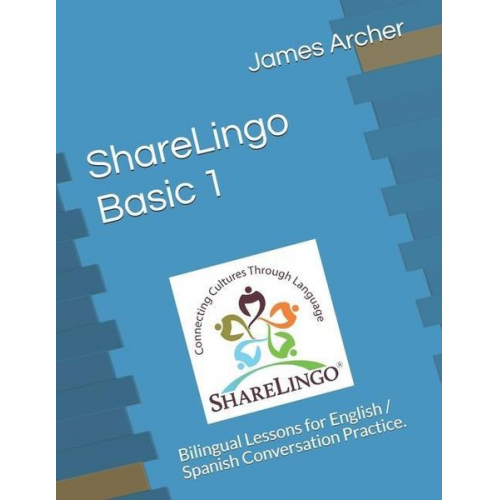 James B. Archer - ShareLingo Basic 1 Lessons: Bilingual Lessons for English / Spanish Conversation Practice.