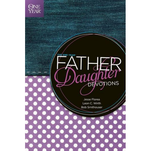 Jesse Florea Leon C. Wirth Bob Smithouser - The One Year Father-Daughter Devotions