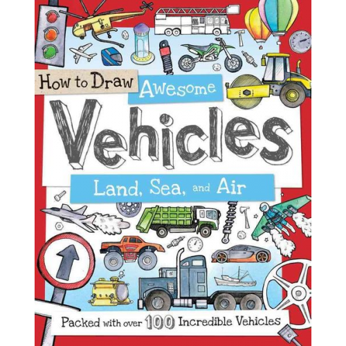 Paul Calver Toby Reynolds - How to Draw Awesome Vehicles: Land, Sea, and Air