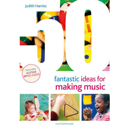 Judith Harries - 50 Fantastic Ideas for Making Music