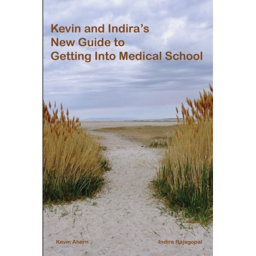 Kevin Ahern Indira Rajagopal - Kevin and Indira's New Guide to Getting Into Medical School