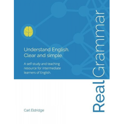 Carl Eldridge - Real Grammar: Understand English. Clear and Simple.