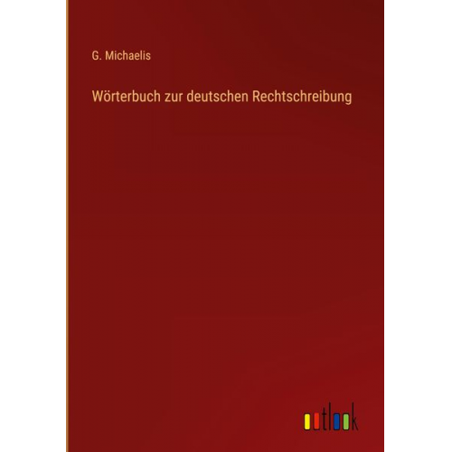 G. Michaelis - Wörterbuch zur deutschen Rechtschreibung