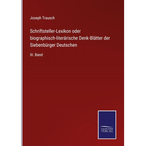 Joseph Trausch - Schriftsteller-Lexikon oder biographisch-literärische Denk-Blätter der Siebenbürger Deutschen