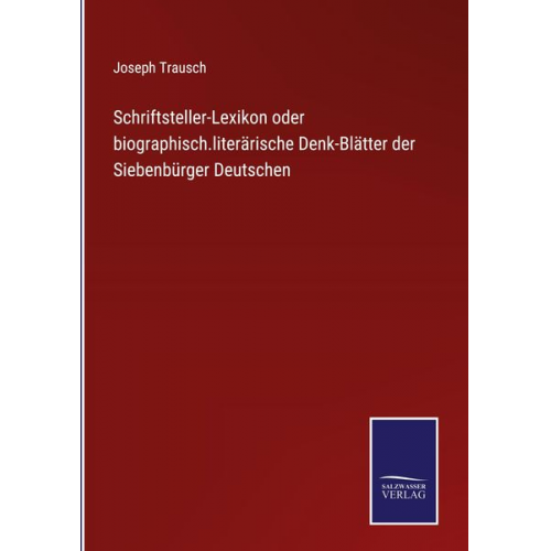 Joseph Trausch - Schriftsteller-Lexikon oder biographisch.literärische Denk-Blätter der Siebenbürger Deutschen