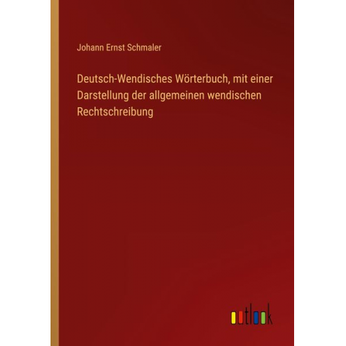 Johann Ernst Schmaler - Deutsch-Wendisches Wörterbuch, mit einer Darstellung der allgemeinen wendischen Rechtschreibung