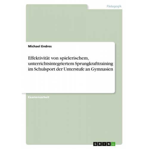 Michael Endres - Effektivität von spielerischem, unterrichtsintegriertem Sprungkrafttraining im Schulsport der Unterstufe an Gymnasien