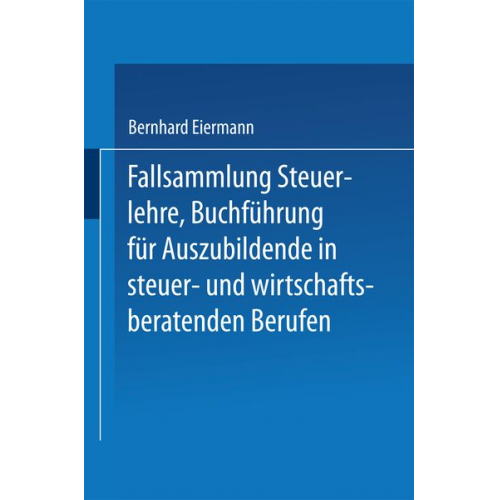 Bernhard Eiermann - Fallsammlung Steuerlehre Buchführung für Auszubildende in steuer- und wirtschaftsberatenden Berufen mit Lösungen