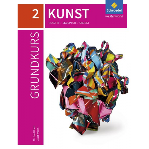 Michael Klant Josef Walch Raphael Spielmann - Grundkurs Kunst 2. Plastik, Skulptur, Objekt