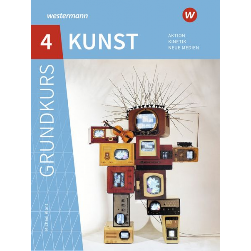 Michael Klant Josef Walch Raphael Spielmann - Grundkurs Kunst 4. Sekundarstufe II. Aktion, Kinetik, Neue Medien