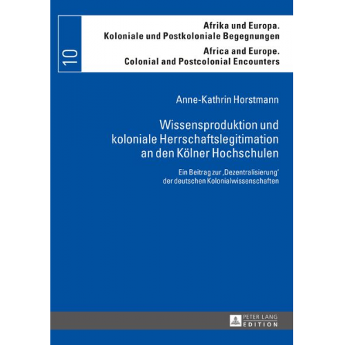 Anne-Kathrin Horstmann - Wissensproduktion und koloniale Herrschaftslegitimation an den Kölner Hochschulen