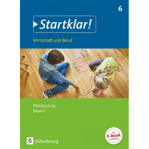 Kirsten Fricke Silke Schrauth Stefanie Theiss Ralf Kassirra Margit Friedlein - Startklar! (Oldenbourg) 6. Jahrgangsstufe - Wirtschaft und Beruf - Mittelschule Bayern - Schülerbuch