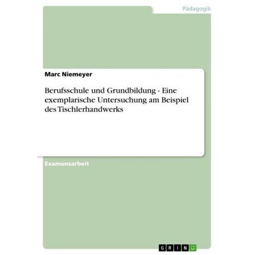 Marc Niemeyer - Berufsschule und Grundbildung - Eine exemplarische Untersuchung am Beispiel des Tischlerhandwerks