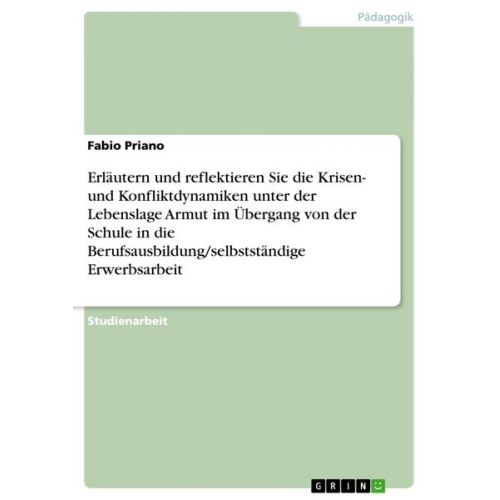 Fabio Priano - Erläutern und reflektieren Sie die Krisen- und Konfliktdynamiken unter der Lebenslage Armut im Übergang von der Schule i