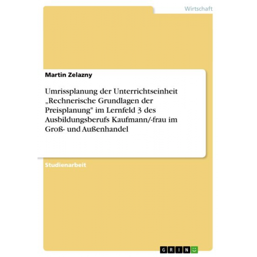 Martin Zelazny - Umrissplanung der Unterrichtseinheit Rechnerische Grundlagen der Preisplanung" im Lernfeld 3 des Ausbildungsberufs Kauf