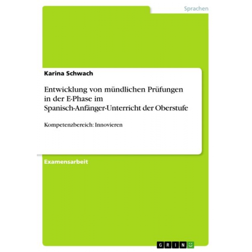 Karina Schwach - Entwicklung von mündlichen Prüfungen in der E-Phase im Spanisch-Anfänger-Unterricht der Oberstufe