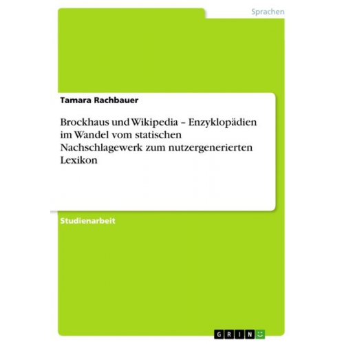 Tamara Rachbauer - Brockhaus und Wikipedia ¿ Enzyklopädien im Wandel vom statischen Nachschlagewerk zum nutzergenerierten Lexikon