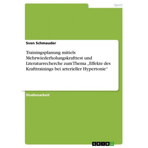 Sven Schmauder - Trainingsplanung mittels Mehrwiederholungskrafttest und Literaturrecherche zum Thema ¿Effekte des Krafttrainings bei arterieller Hypertonie¿