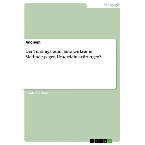 Der Trainingsraum. Eine wirksame Methode gegen Unterrichtsstörungen?