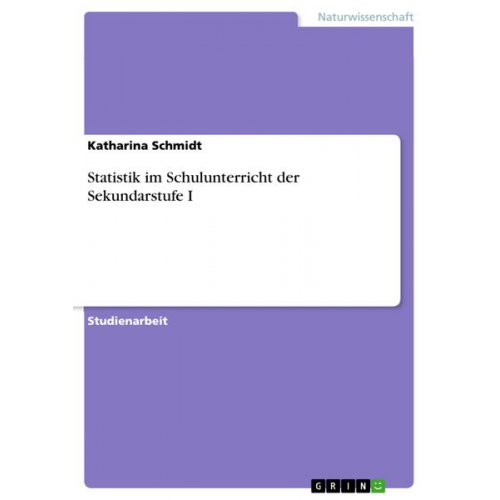 Katharina Schmidt - Statistik im Schulunterricht der Sekundarstufe I