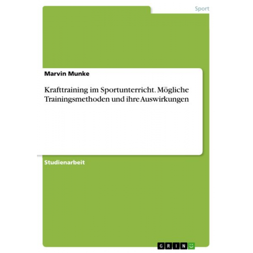 Marvin Munke - Krafttraining im Sportunterricht. Mögliche Trainingsmethoden und ihre Auswirkungen