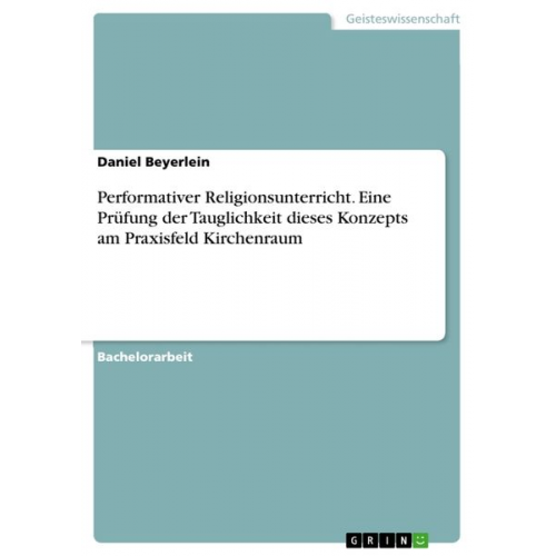 Daniel Beyerlein - Performativer Religionsunterricht. Eine Prüfung der Tauglichkeit dieses Konzepts am Praxisfeld Kirchenraum