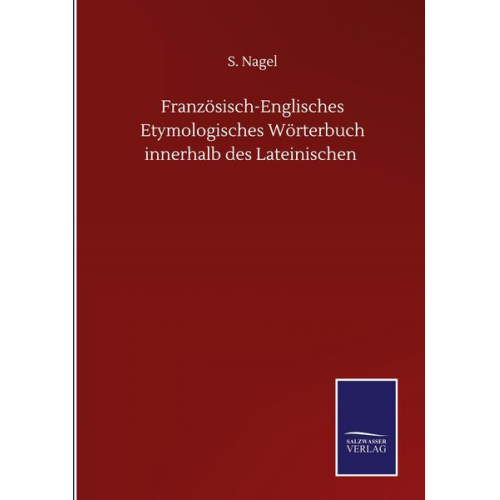 S. Nagel - Französisch-Englisches Etymologisches Wörterbuch innerhalb des Lateinischen