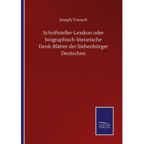 Joseph Trausch - Schriftsteller-Lexikon oder biographisch-literarische Denk-Blätter der Siebenbürger Deutschen