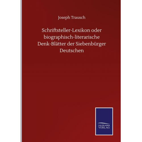 Joseph Trausch - Schriftsteller-Lexikon oder biographisch-literarische Denk-Blätter der Siebenbürger Deutschen