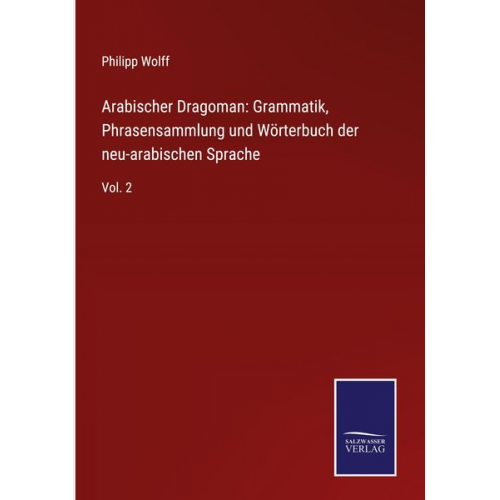 Philipp Wolff - Arabischer Dragoman: Grammatik, Phrasensammlung und Wörterbuch der neu-arabischen Sprache