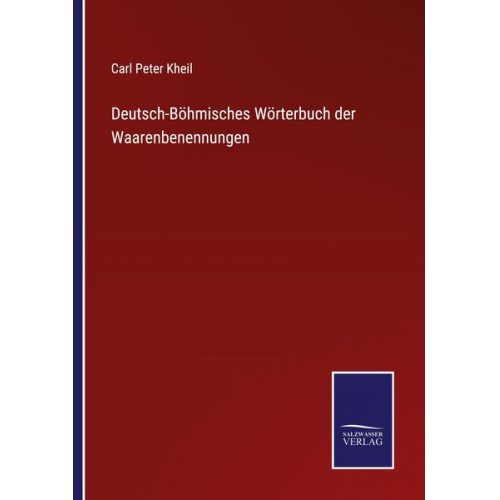 Carl Peter Kheil - Deutsch-Böhmisches Wörterbuch der Waarenbenennungen