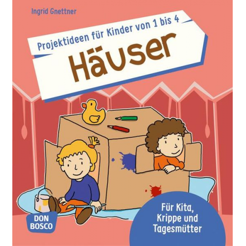 Ingrid Gnettner - Projektideen für Kinder von 1 bis 4: Häuser