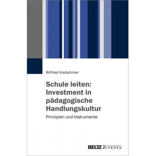 Wilfried Kretschmer - Schule leiten: Investment in pädagogische Handlungskultur