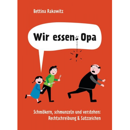 Bettina Rakowitz - Wir essen Opa. Schmökern, schmunzeln und verstehen: Rechtschreibung & Satzzeichen