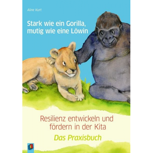 Aline Kurt - Stark wie ein Gorilla, mutig wie eine Löwin - Resilienz entwickeln und fördern in der Kita