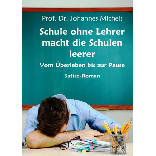 Johannes Michels - Schule ohne Lehrer macht die Schulen leerer - Vom Überleben bis zur Pause - Satire-Roman