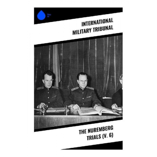 International Military Tribunal - The Nuremberg Trials (V. 6)